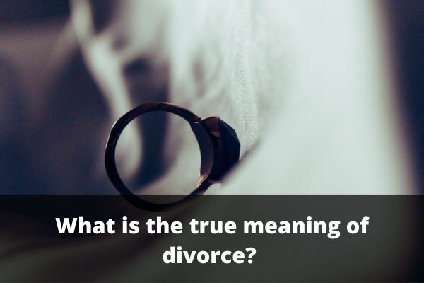 What Is The True Meaning Of Divorce